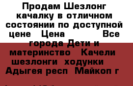 Продам Шезлонг-качалку в отличном состоянии по доступной цене › Цена ­ 1 200 - Все города Дети и материнство » Качели, шезлонги, ходунки   . Адыгея респ.,Майкоп г.